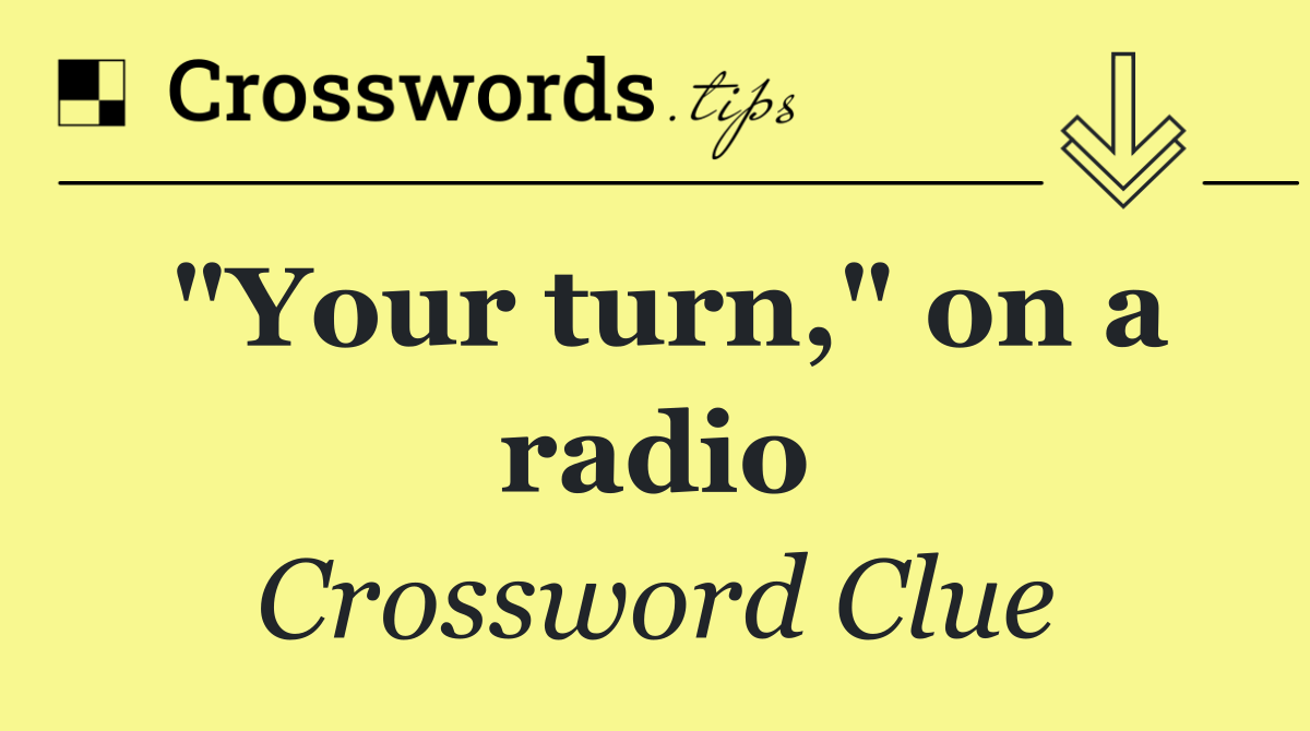 "Your turn," on a radio