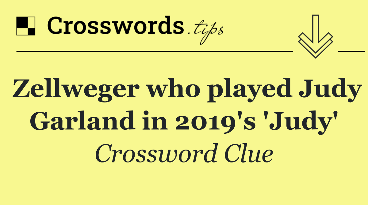 Zellweger who played Judy Garland in 2019's 'Judy'