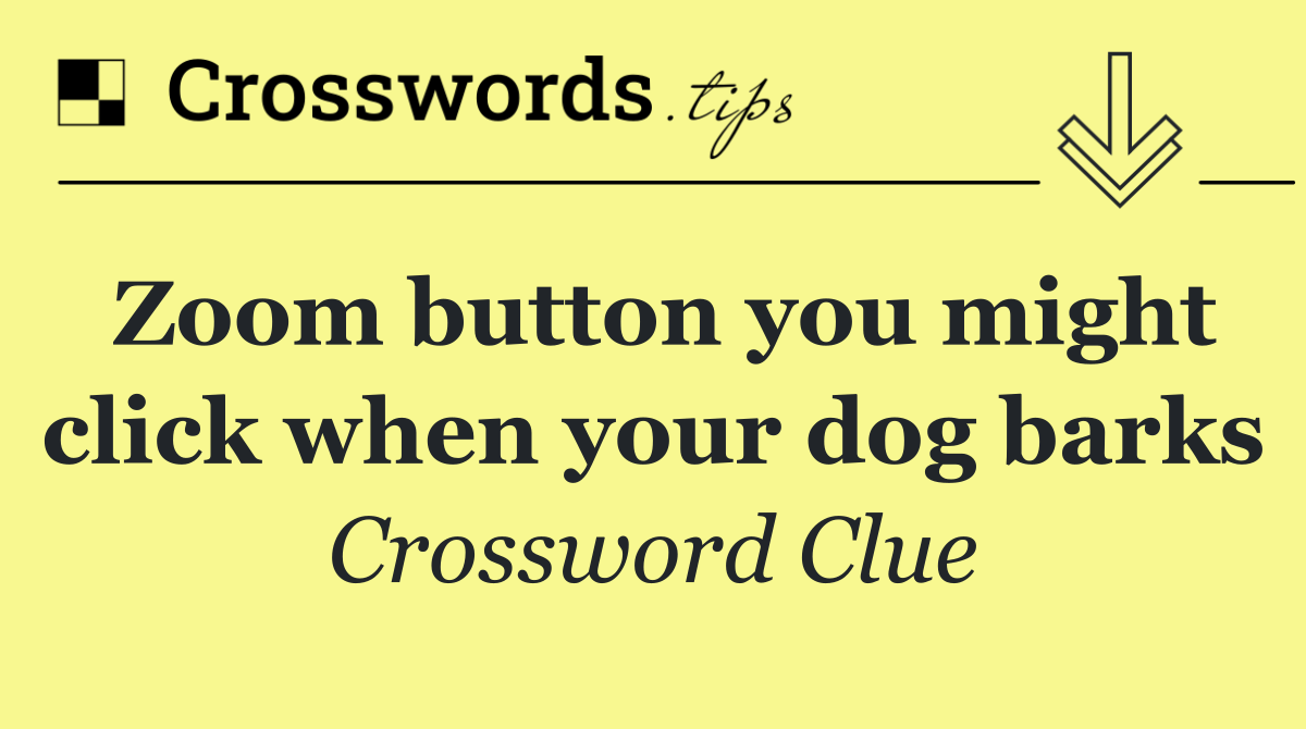 Zoom button you might click when your dog barks
