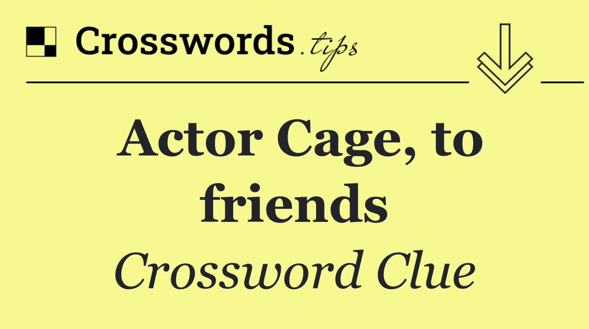 Actor Cage, to friends