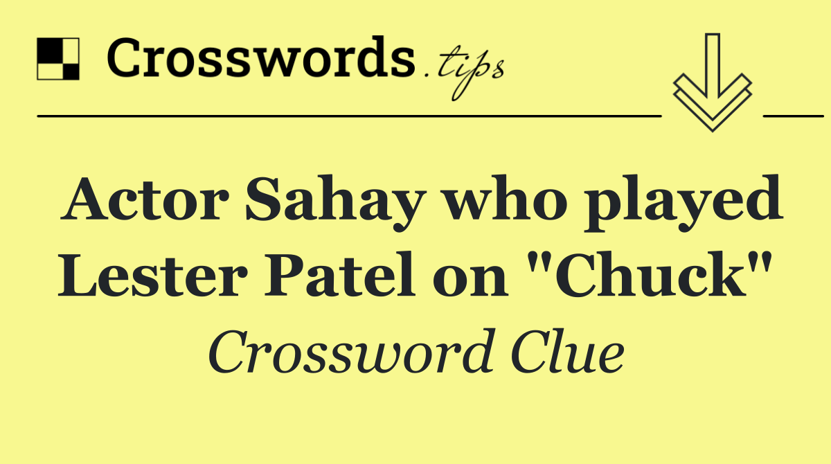 Actor Sahay who played Lester Patel on "Chuck"