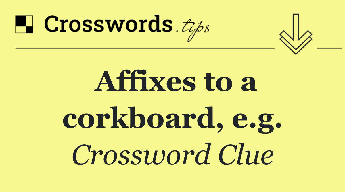 Affixes to a corkboard, e.g.