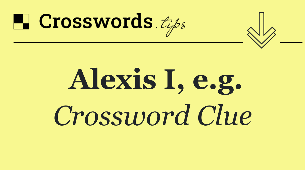 Alexis I, e.g.