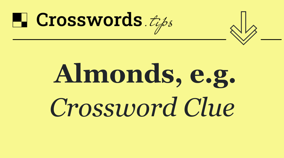 Almonds, e.g.