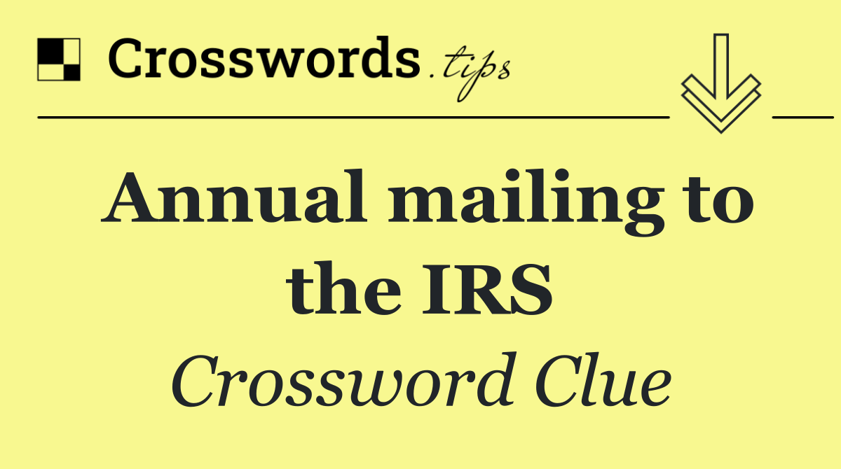 Annual mailing to the IRS