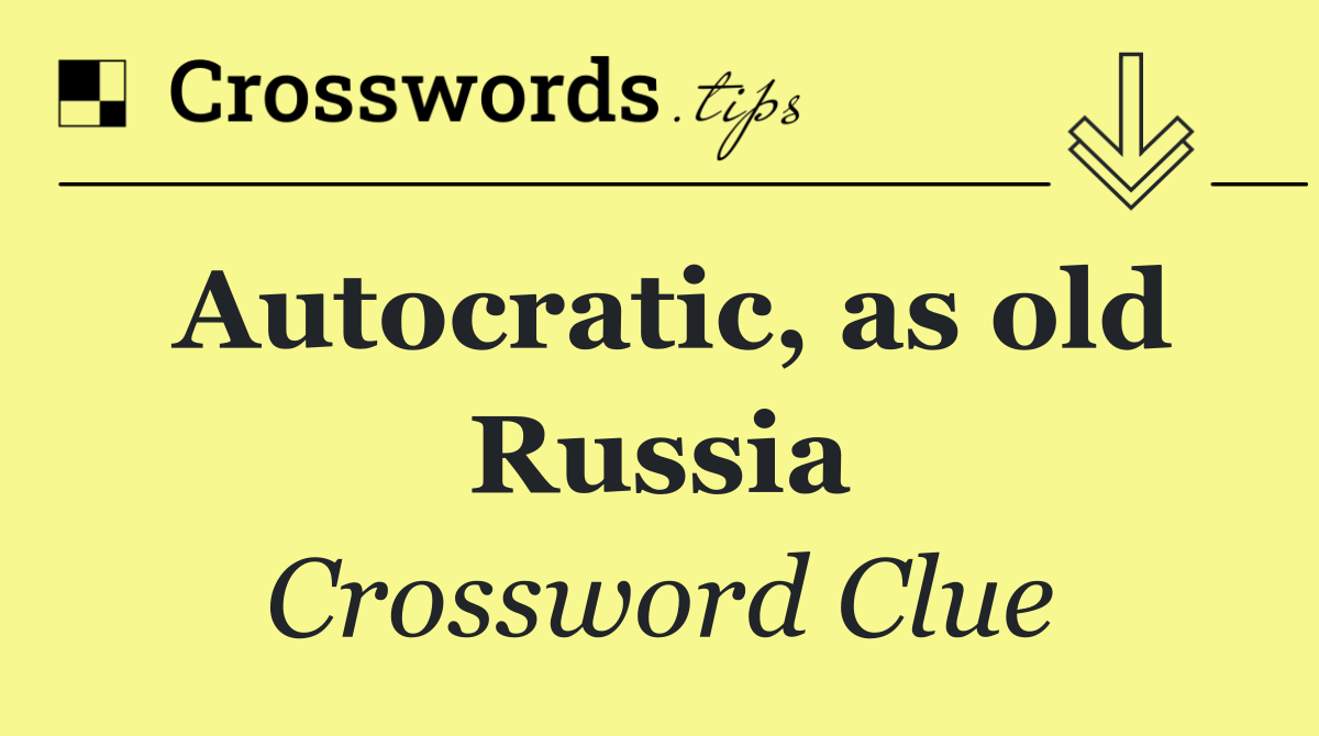 Autocratic, as old Russia