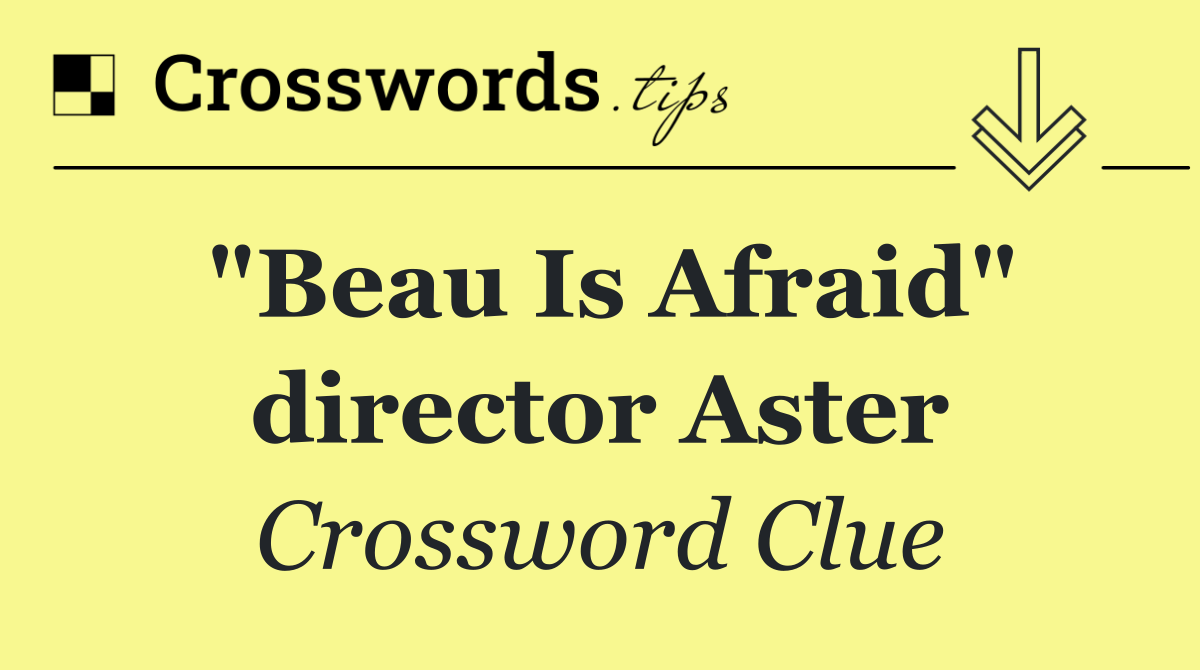 "Beau Is Afraid" director Aster