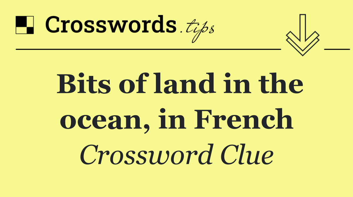 Bits of land in the ocean, in French