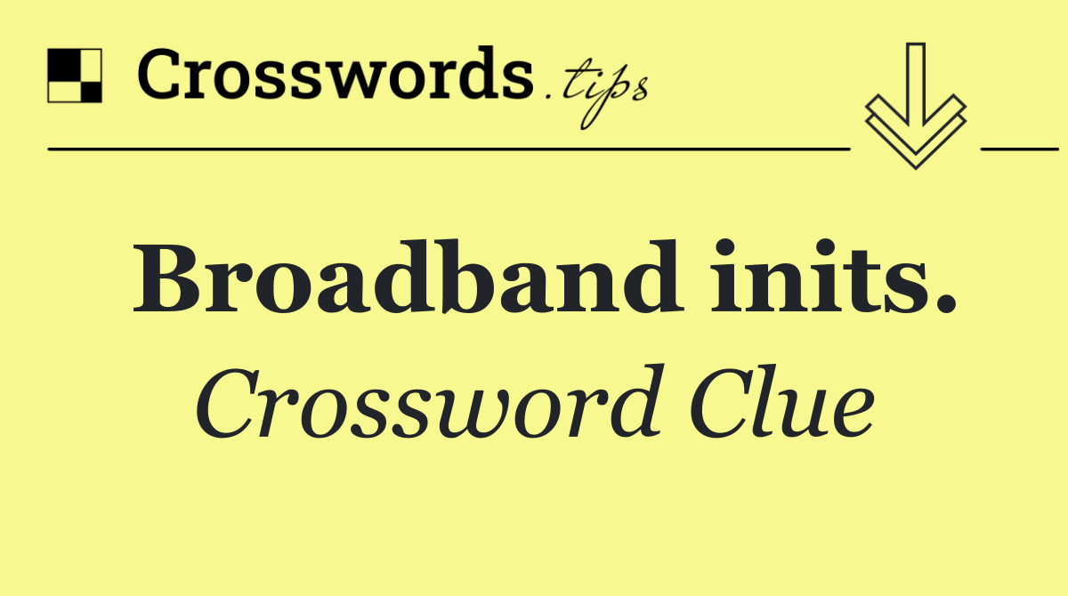 Broadband inits.