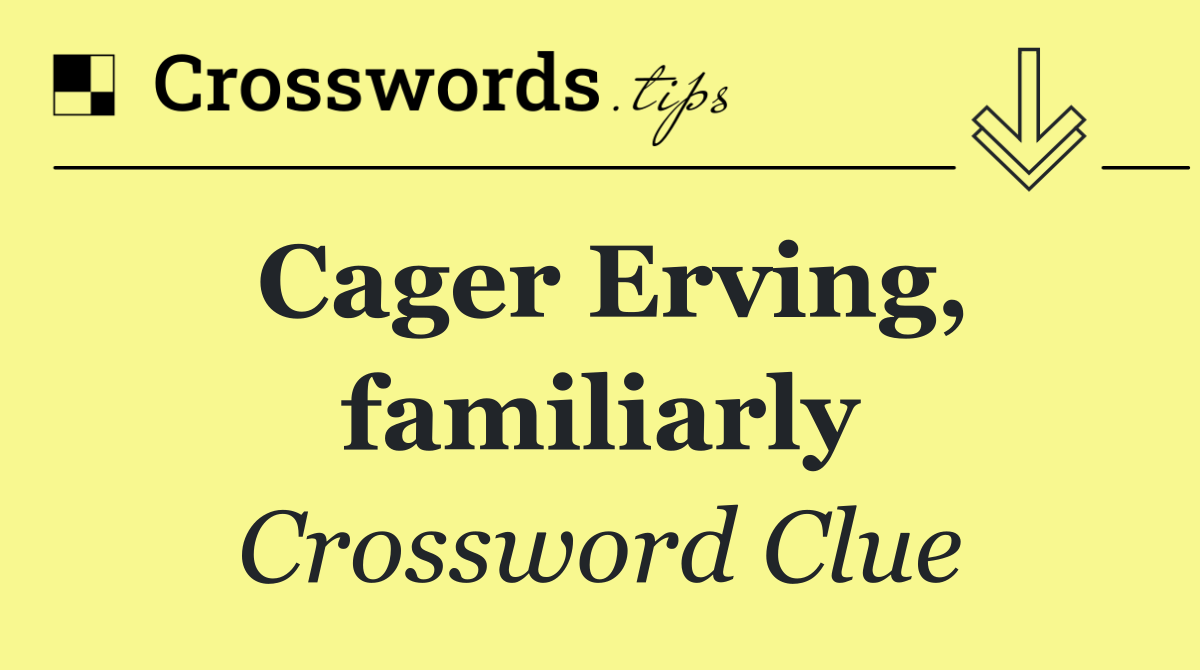 Cager Erving, familiarly