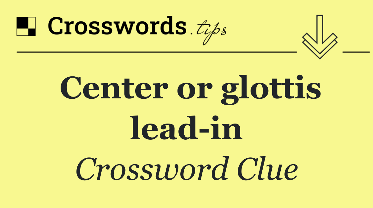 Center or glottis lead in