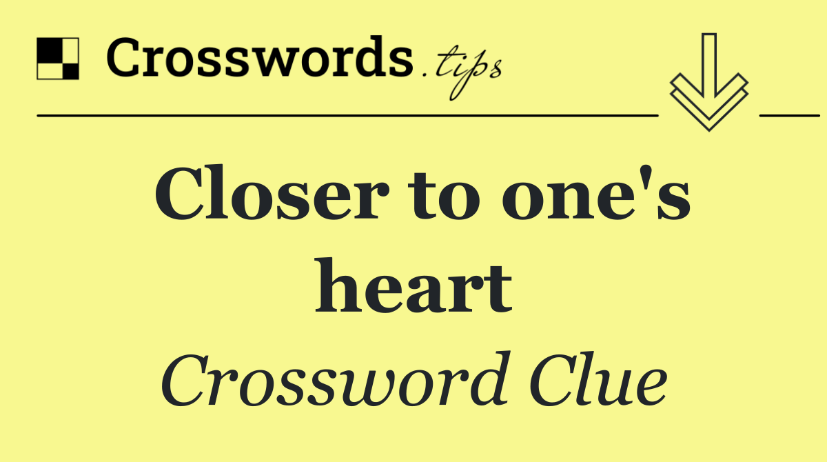 Closer to one's heart