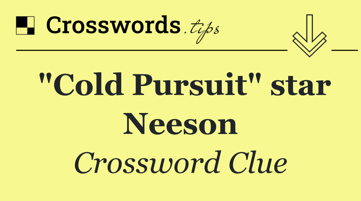 "Cold Pursuit" star Neeson