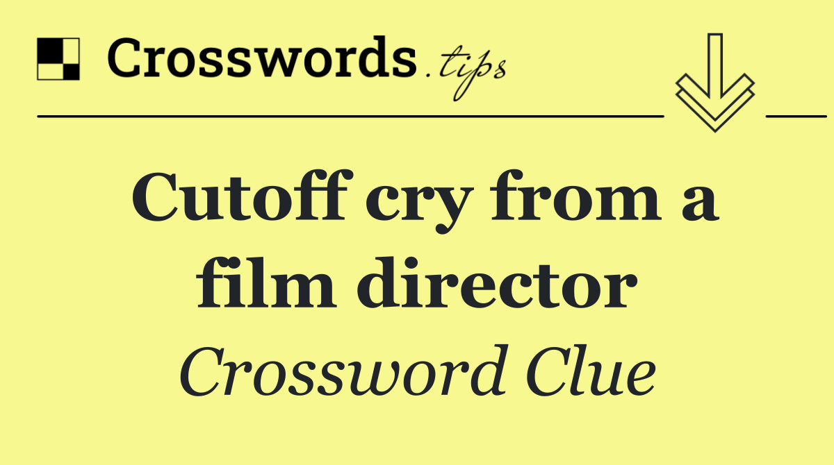 Cutoff cry from a film director