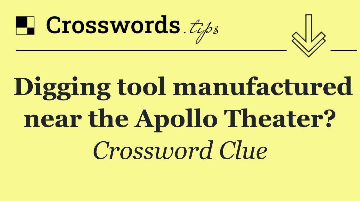 Digging tool manufactured near the Apollo Theater?