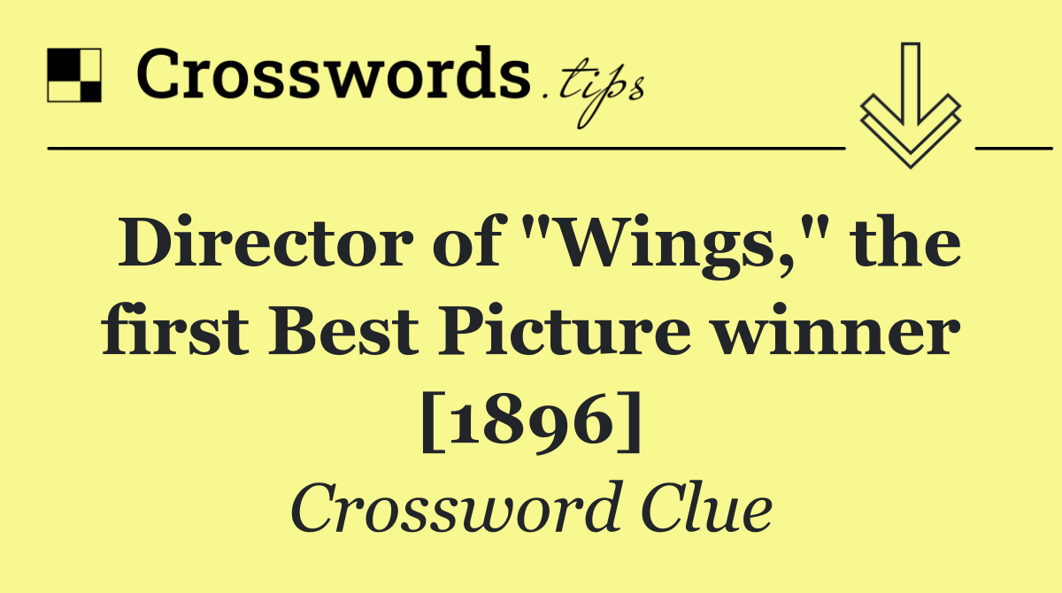 Director of "Wings," the first Best Picture winner [1896]