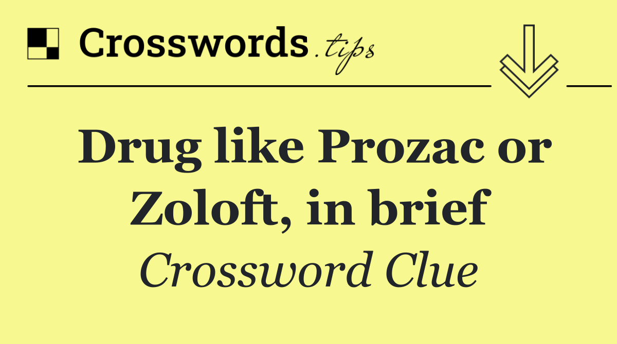 Drug like Prozac or Zoloft, in brief