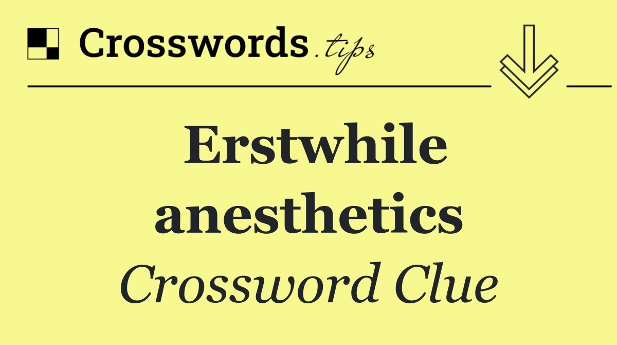 Erstwhile anesthetics