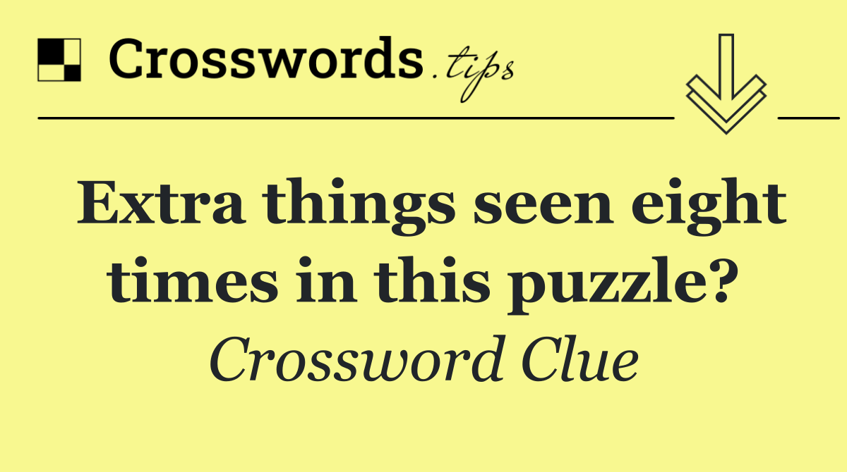 Extra things seen eight times in this puzzle?