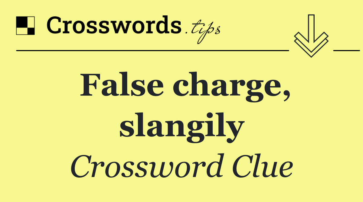 False charge, slangily