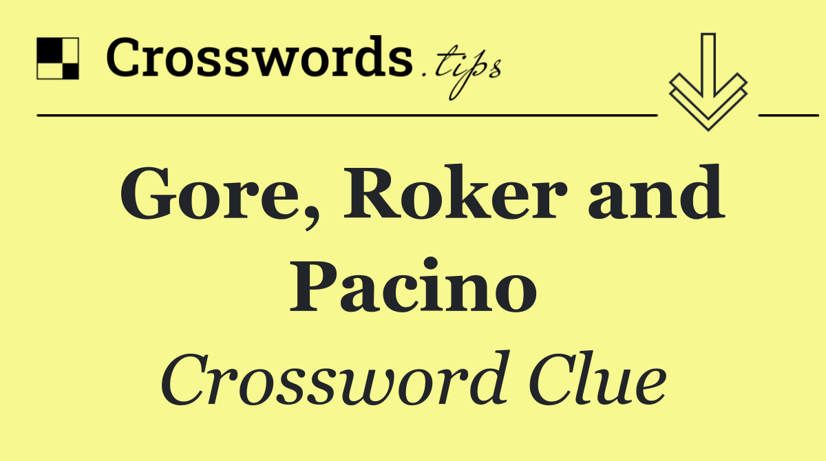 Gore, Roker and Pacino