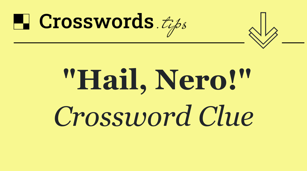 "Hail, Nero!"