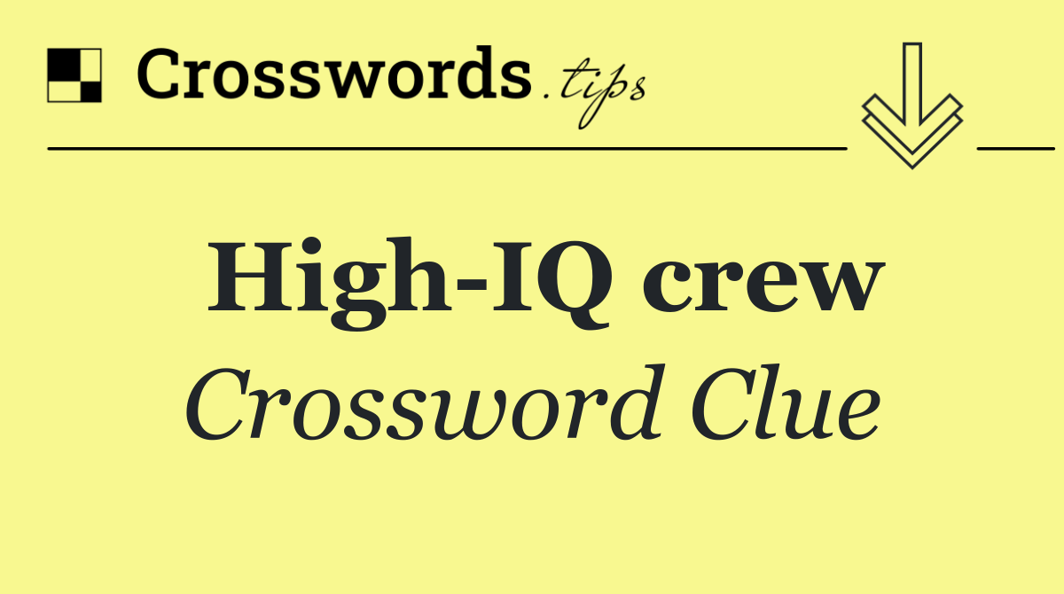 High IQ crew