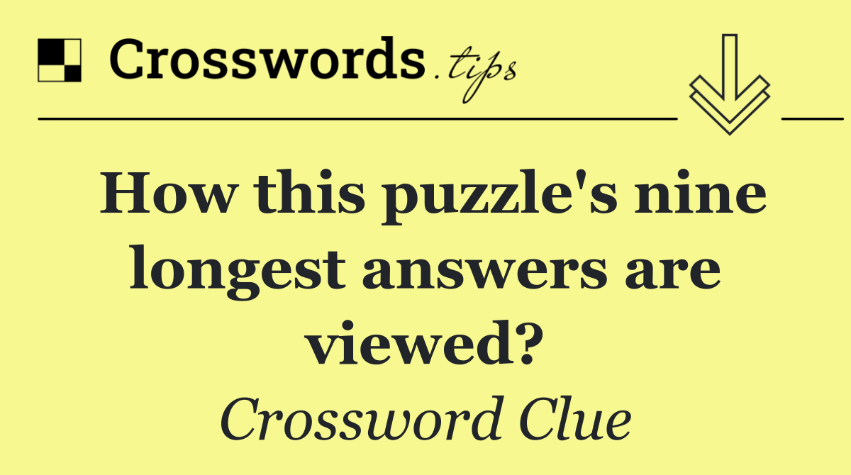 How this puzzle's nine longest answers are viewed?