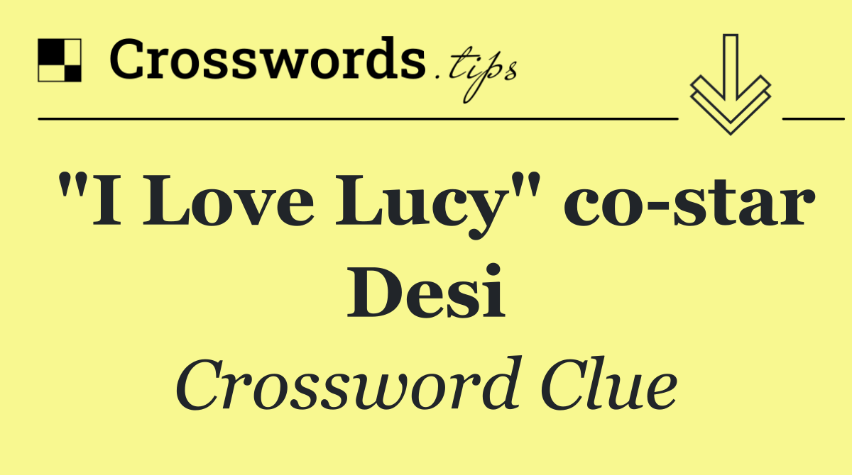 "I Love Lucy" co star Desi