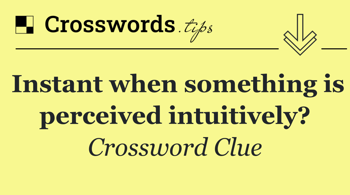 Instant when something is perceived intuitively?