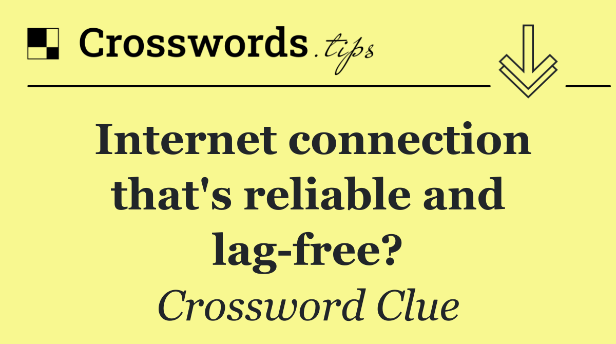 Internet connection that's reliable and lag free?