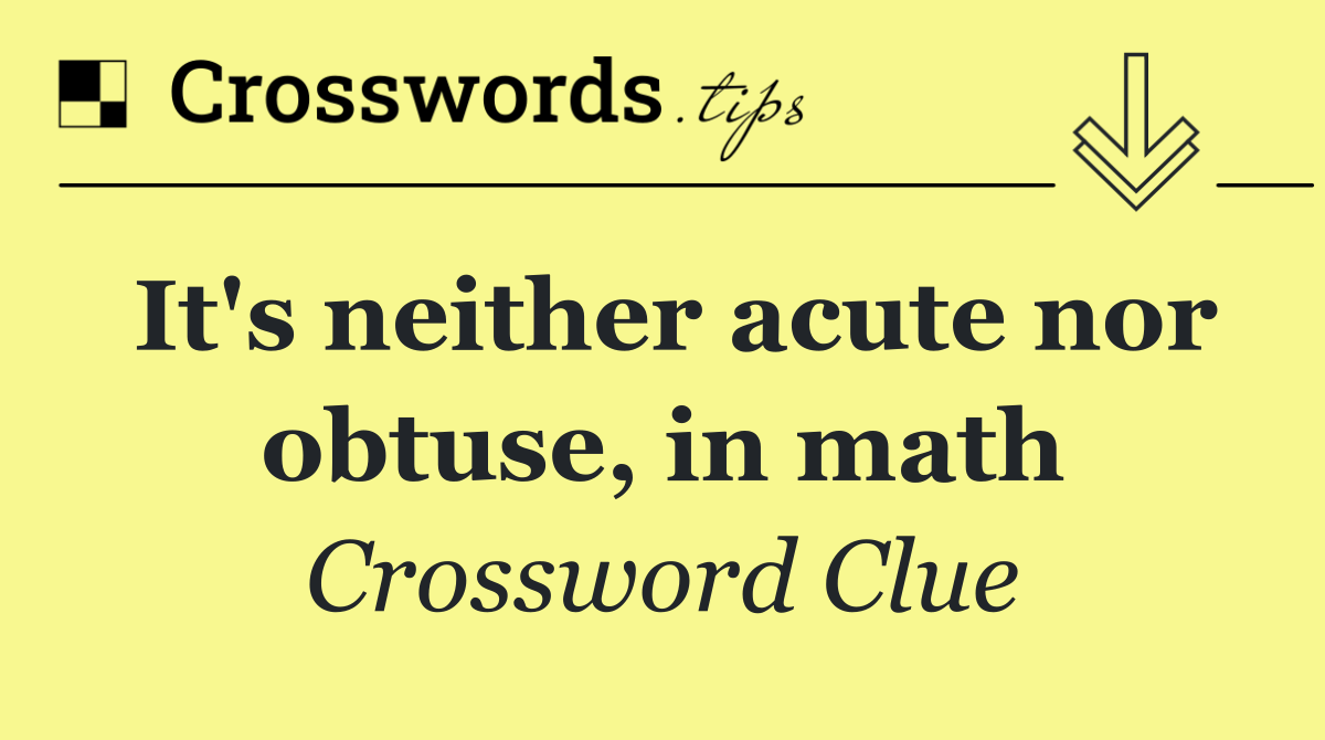 It's neither acute nor obtuse, in math