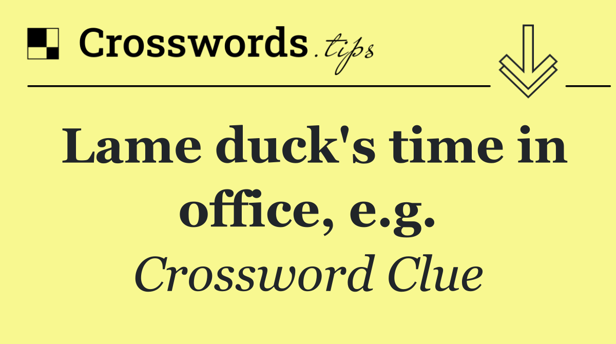 Lame duck's time in office, e.g.