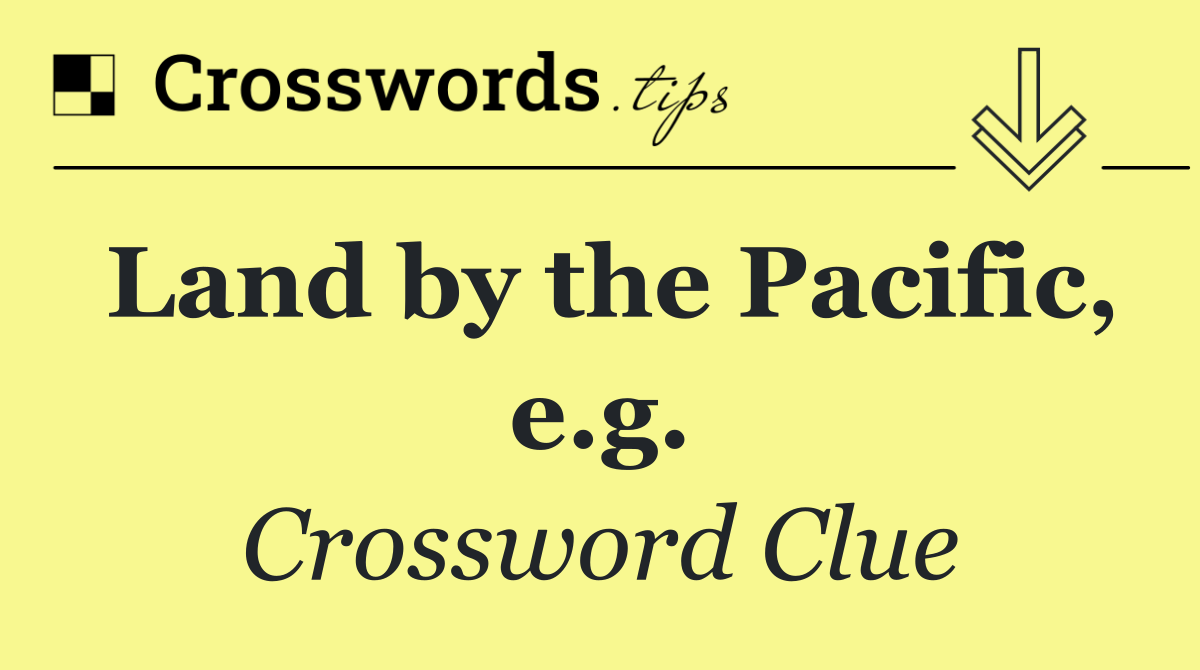 Land by the Pacific, e.g.