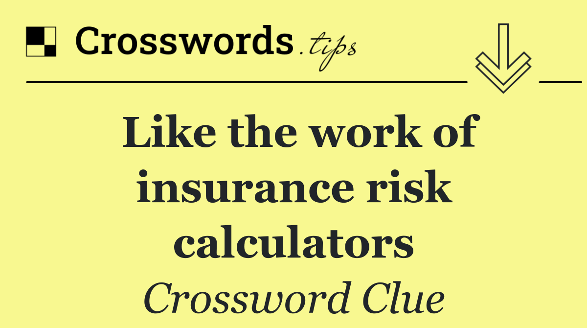 Like the work of insurance risk calculators