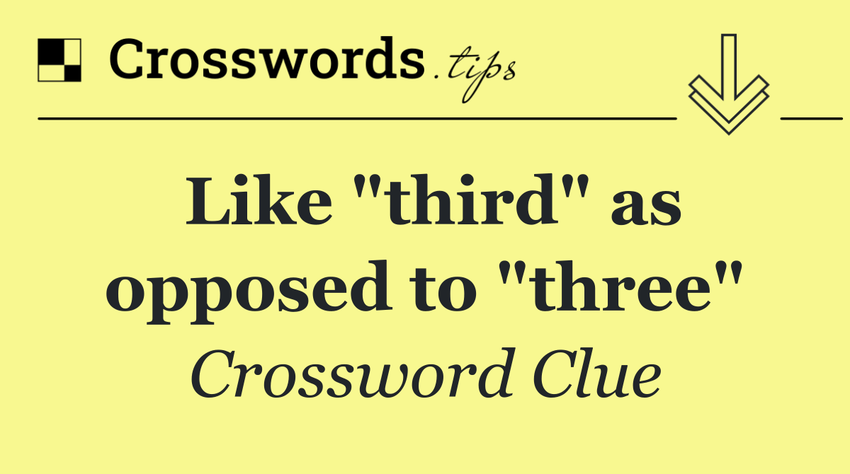 Like "third" as opposed to "three"