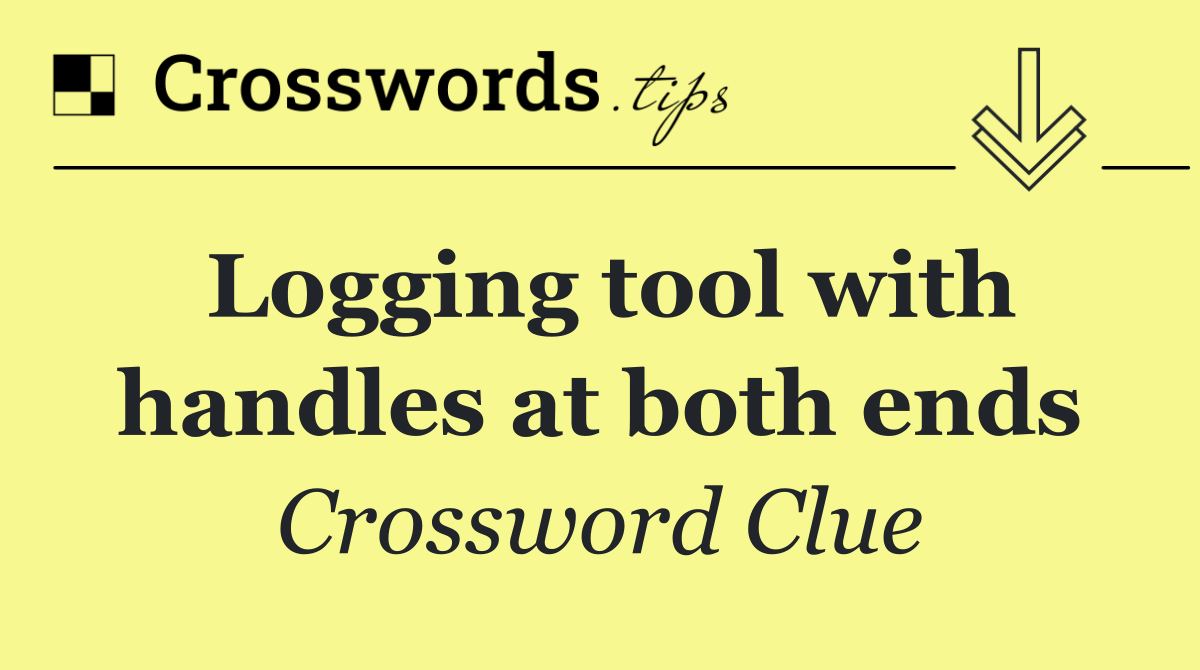 Logging tool with handles at both ends