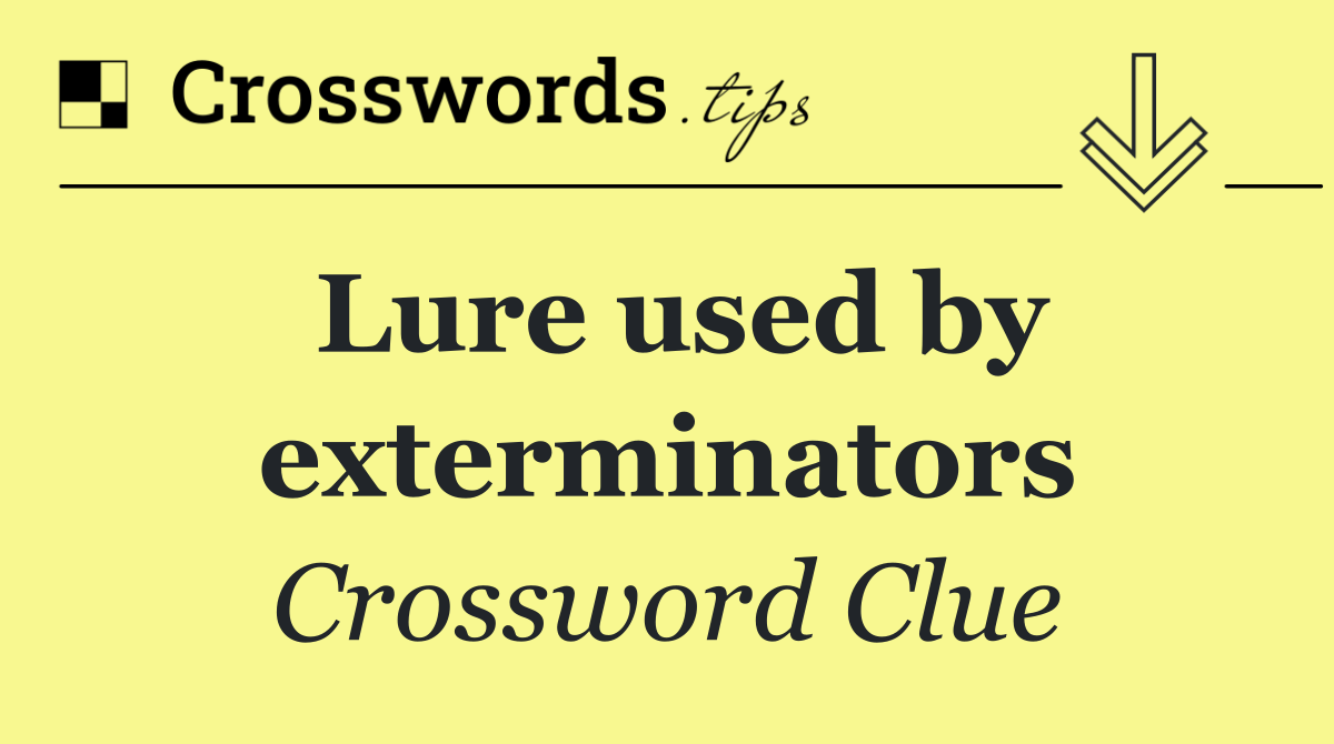 Lure used by exterminators