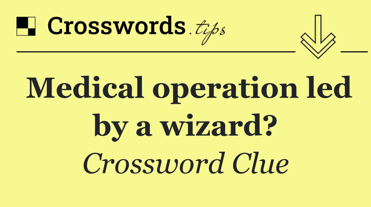 Medical operation led by a wizard?