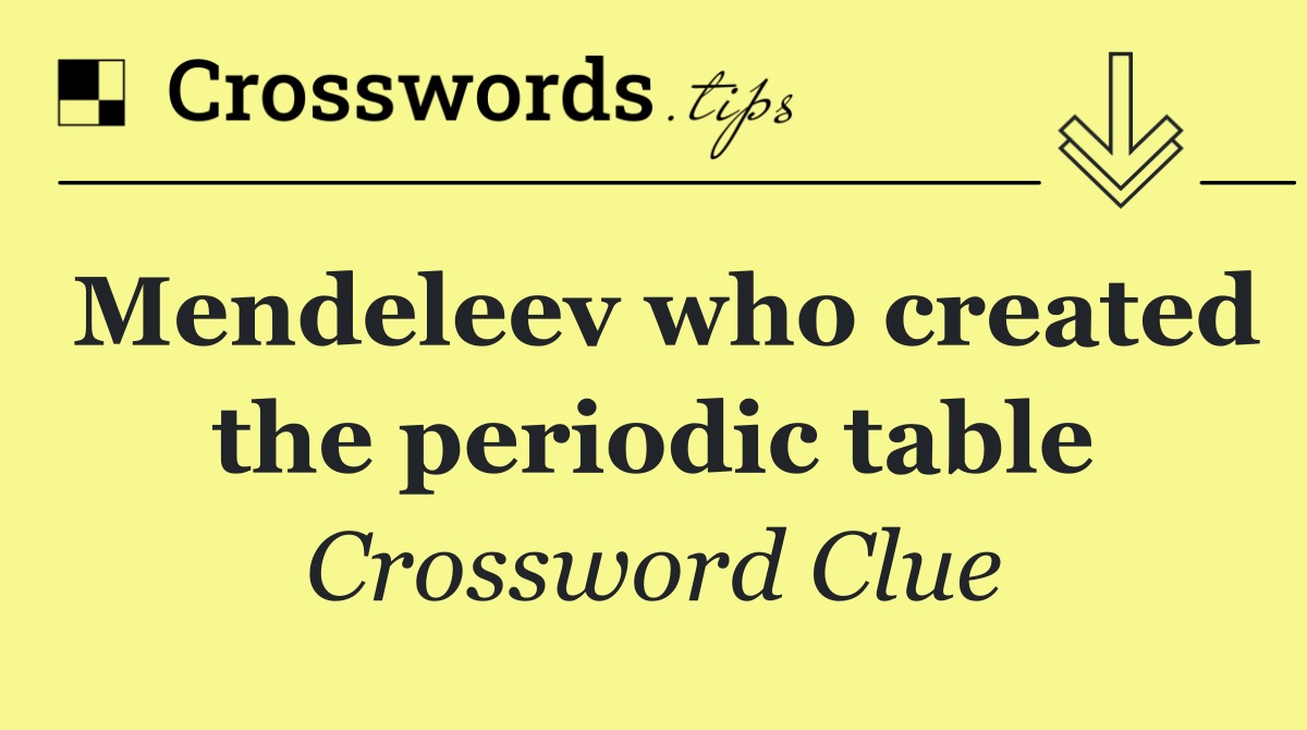 Mendeleev who created the periodic table