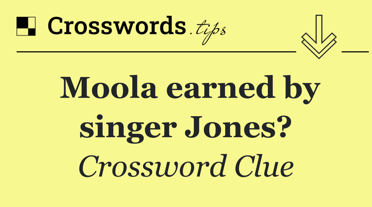 Moola earned by singer Jones?