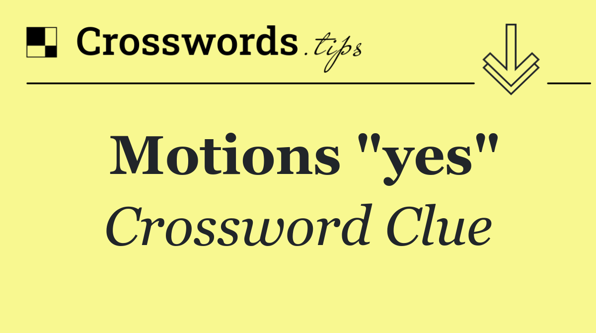 Motions "yes"