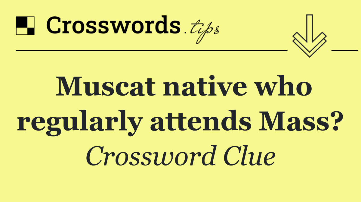 Muscat native who regularly attends Mass?