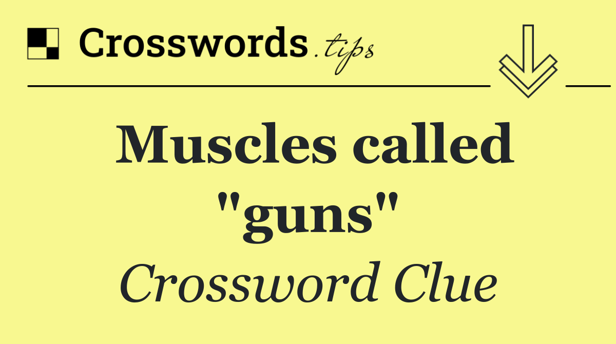 Muscles called "guns"