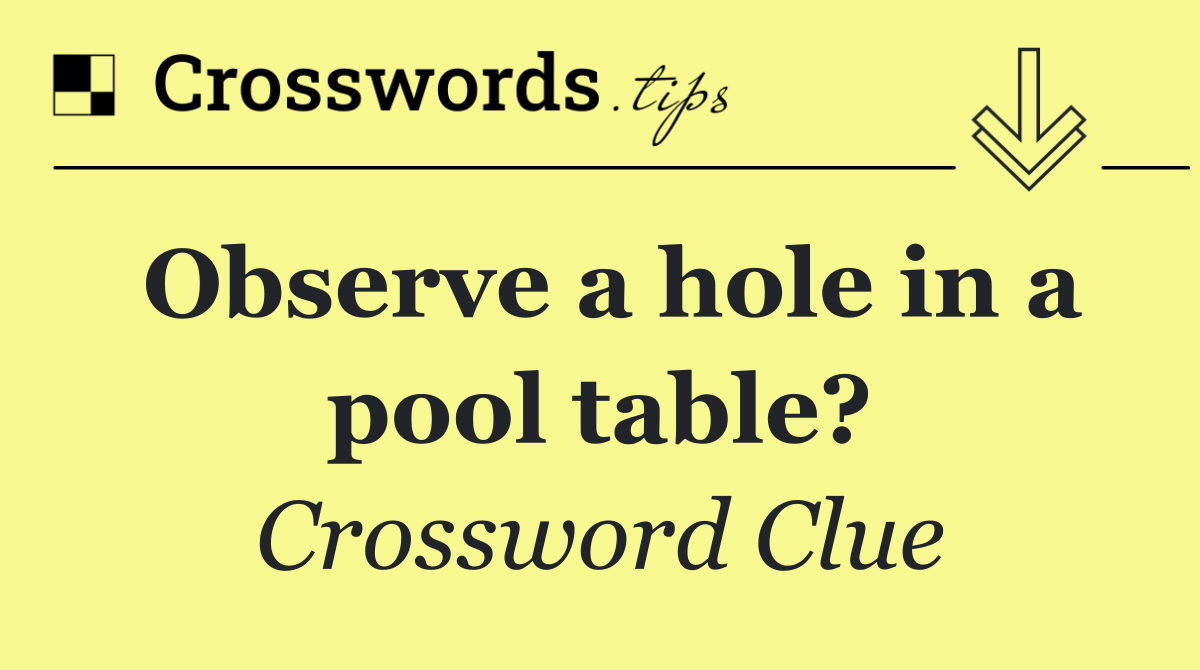 Observe a hole in a pool table?