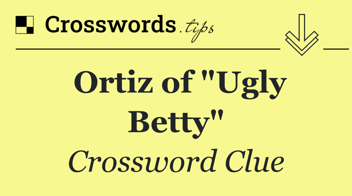 Ortiz of "Ugly Betty"