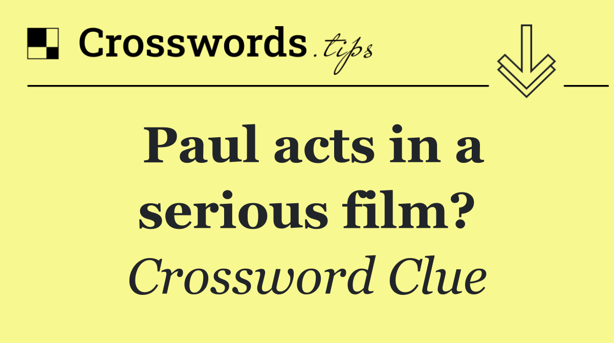 Paul acts in a serious film?