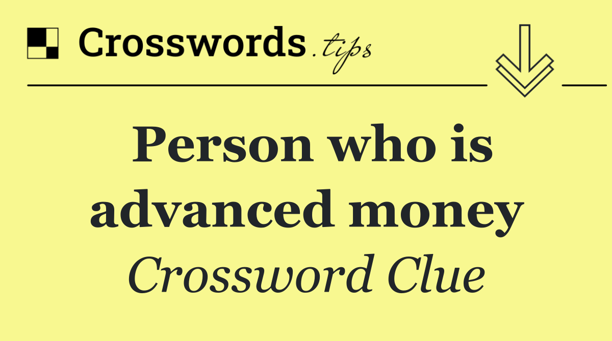 Person who is advanced money