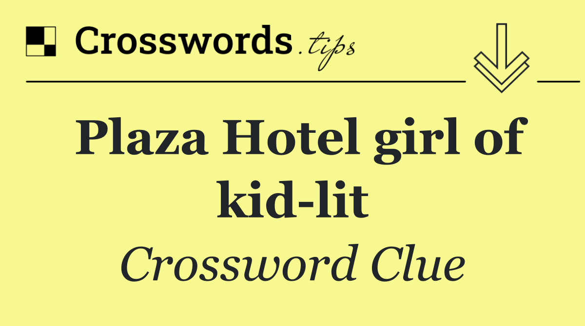 Plaza Hotel girl of kid lit