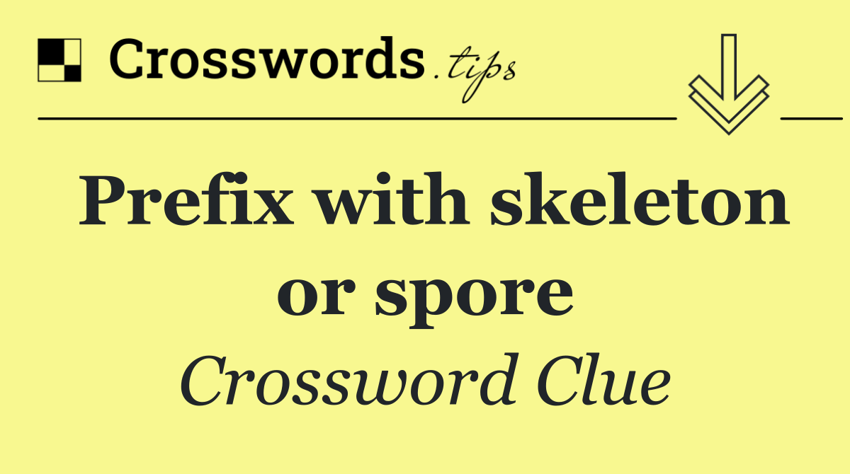 Prefix with skeleton or spore